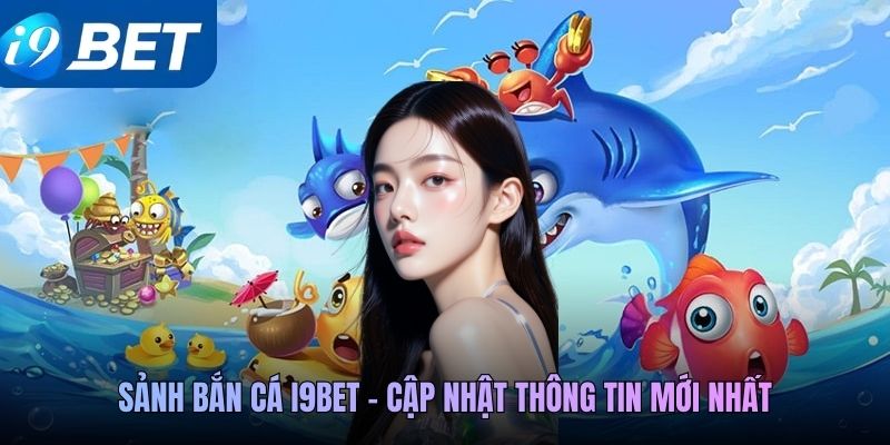 Sảnh bắn cá i9BET - Cập nhật thông tin mới nhất
