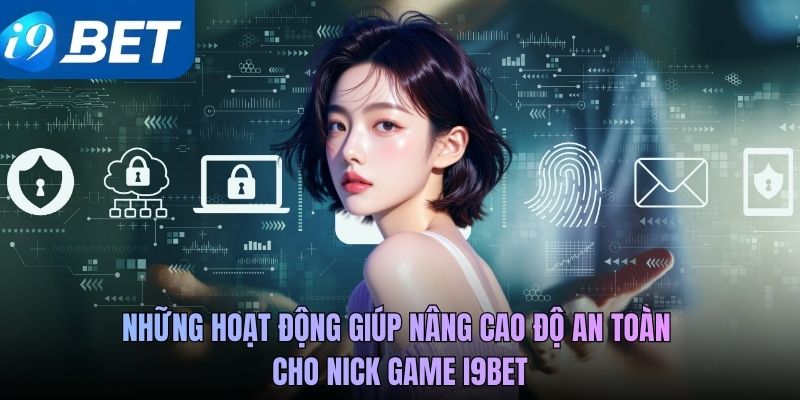 Những hoạt động giúp nâng cao độ an toàn cho nick game i9BET