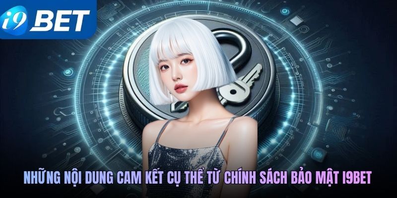 Những nội dung cam kết cụ thể từ chính sách bảo mật i9BET