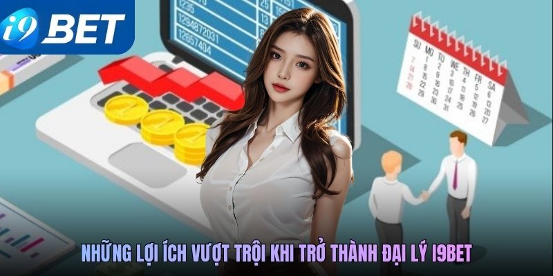 Những lợi ích vượt trội khi trở thành đại lý i9BET