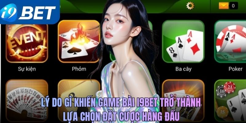 Lý do gì khiến game bài i9BET trở thành lựa chọn đặt cược hàng đầu
