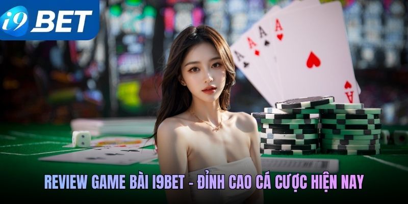 Review game bài i9BET - Đỉnh cao cá cược hiện nay