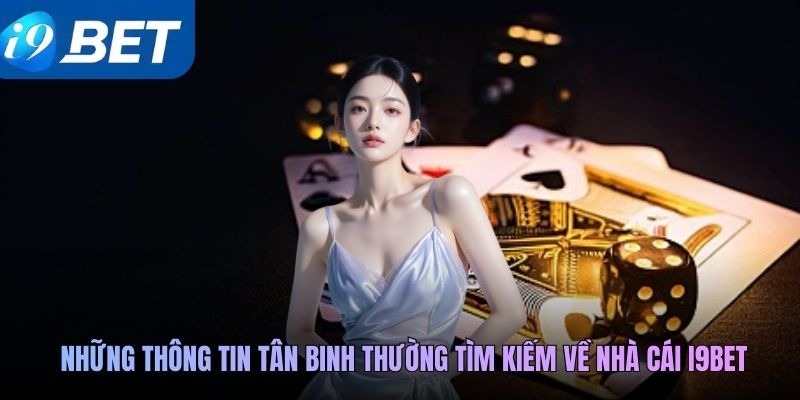 Những thông tin tân binh thường tìm kiếm về nhà cái i9BET