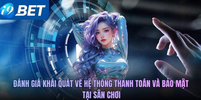 Đánh giá khái quát về hệ thống thanh toán và bảo mật tại sân chơi