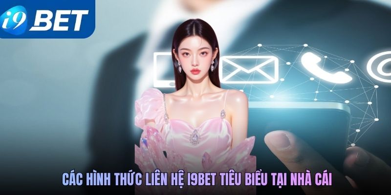 Các hình thức liên hệ i9BET tiêu biểu tại nhà cái