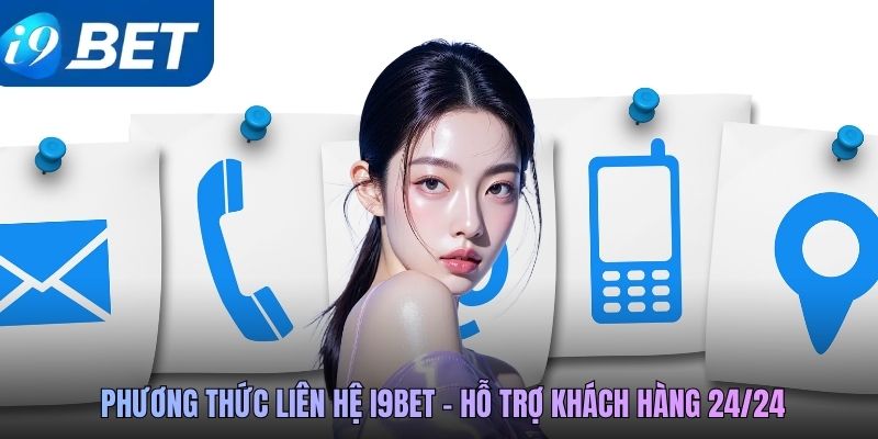 Phương thức liên hệ i9BET - hỗ trợ khách hàng 24/24