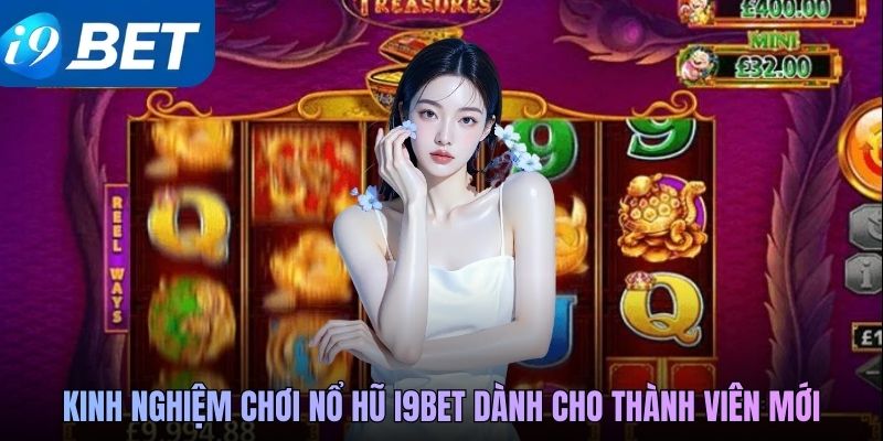 Kinh nghiệm chơi nổ hũ i9BET dành cho thành viên mới