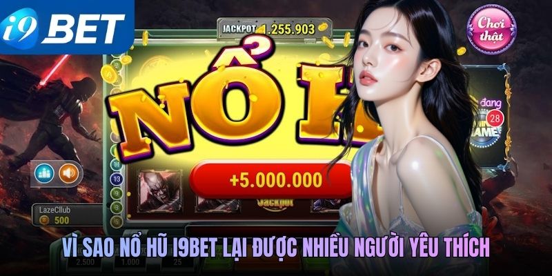 Vì sao Nổ hũ i9BET lại được nhiều người yêu thích