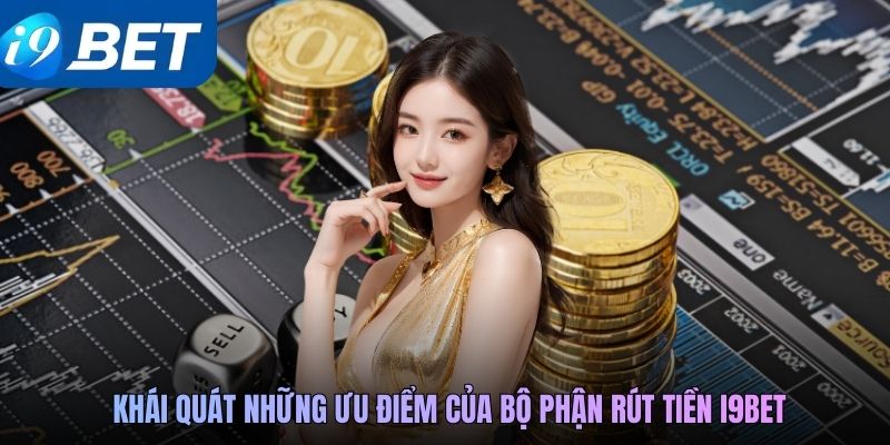 Khái quát những ưu điểm của bộ phận rút tiền i9BET