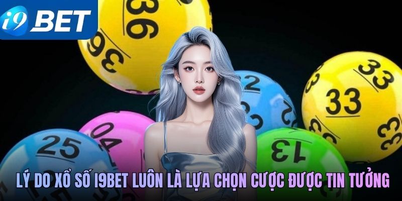 Lý do xổ số i9BET luôn là lựa chọn cược được tin tưởng
